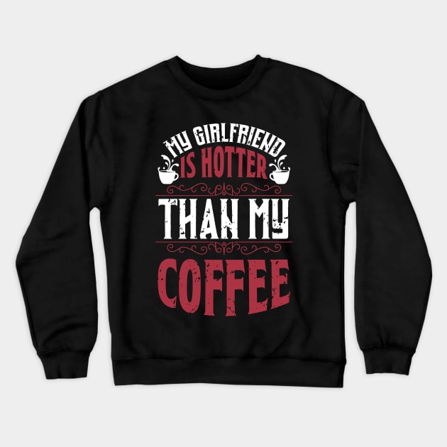 My Girlfriend Is Hotter Than My Coffee Crewneck Sweatshirt by SybaDesign